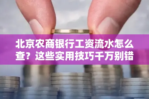 北京农商银行工资流水怎么查？这些实用技巧千万别错过！