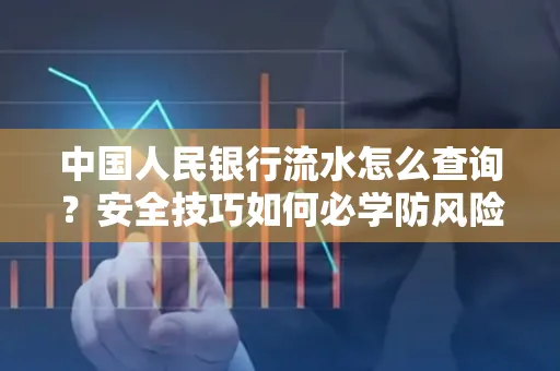 中国人民银行流水怎么查询？安全技巧如何必学防风险