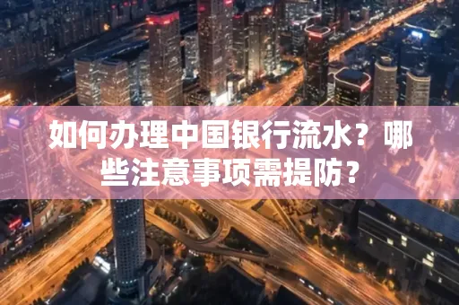 如何办理中国银行流水？哪些注意事项需提防？