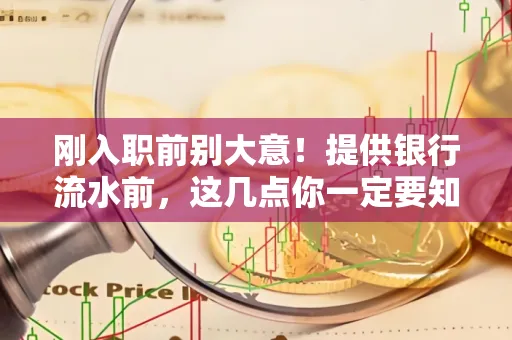 刚入职前别大意！提供银行流水前，这几点你一定要知道