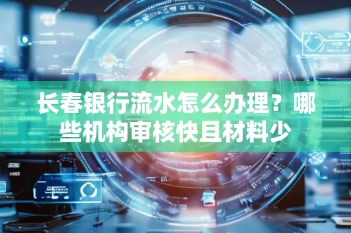 长春银行流水怎么办理？哪些机构审核快且材料少