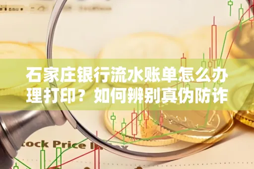 石家庄银行流水账单怎么办理打印？如何辨别真伪防诈骗？