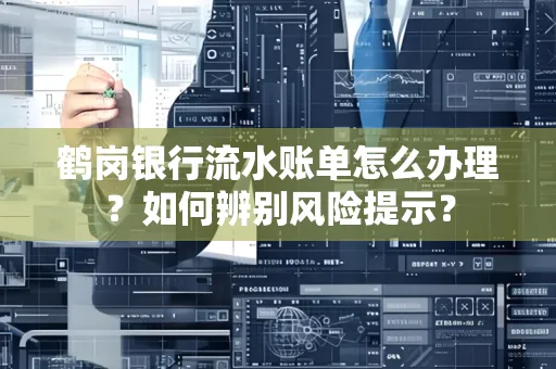 鹤岗银行流水账单怎么办理？如何辨别风险提示？